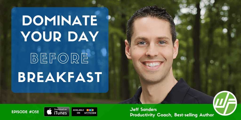 Jeff Sanders: Dominate Your Day Before Breakfast Wellness + Wisdom episode 052 Jeff Sanders