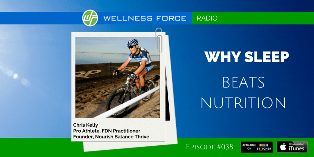 chris kelly why sleep beats nutrition WELLNESS FORCE chris kelly