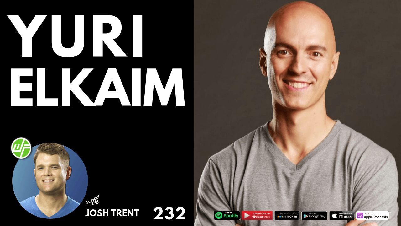 232-Making-Fit-Healthy-Simple-Again_-Yuri-Elkaim-WELLNESS-FORCE-RADIO-PODCAST-JOSH-TRENT-unsmushed