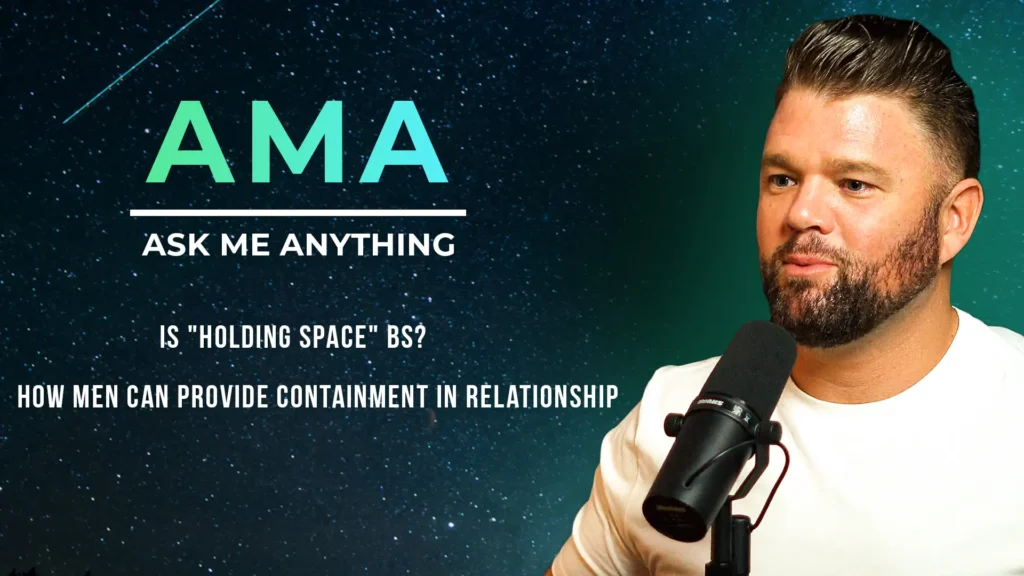 AMA | Is "Holding Space" BS? How Men Can Provide Containment In Relationship AMA663 1024x576